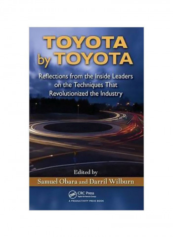 Toyota By Toyota: Reflections From The Inside Leaders On The Techniques That Revolutionized The Industry Hardcover