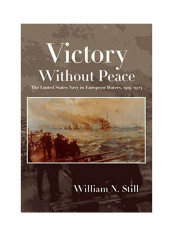 Victory Without Peace: The United States Navy In European Waters, 1919-1924 Hardcover English by William N. Still Jr