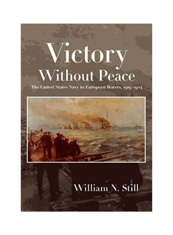 Victory Without Peace: The United States Navy In European Waters, 1919-1924 Hardcover English by William N. Still Jr