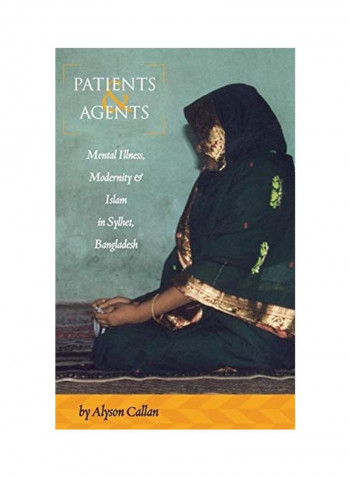 Patients And Agents: Mental Illness, Modernity And Islam In Sylhet, Bangladesh Hardcover English by Alyson Callan
