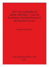 The Lithic Industries Of Zahrat Adh-Dhra' 2 And The Pre-Pottery Neolithic Period Of The Southern Levant Paperback