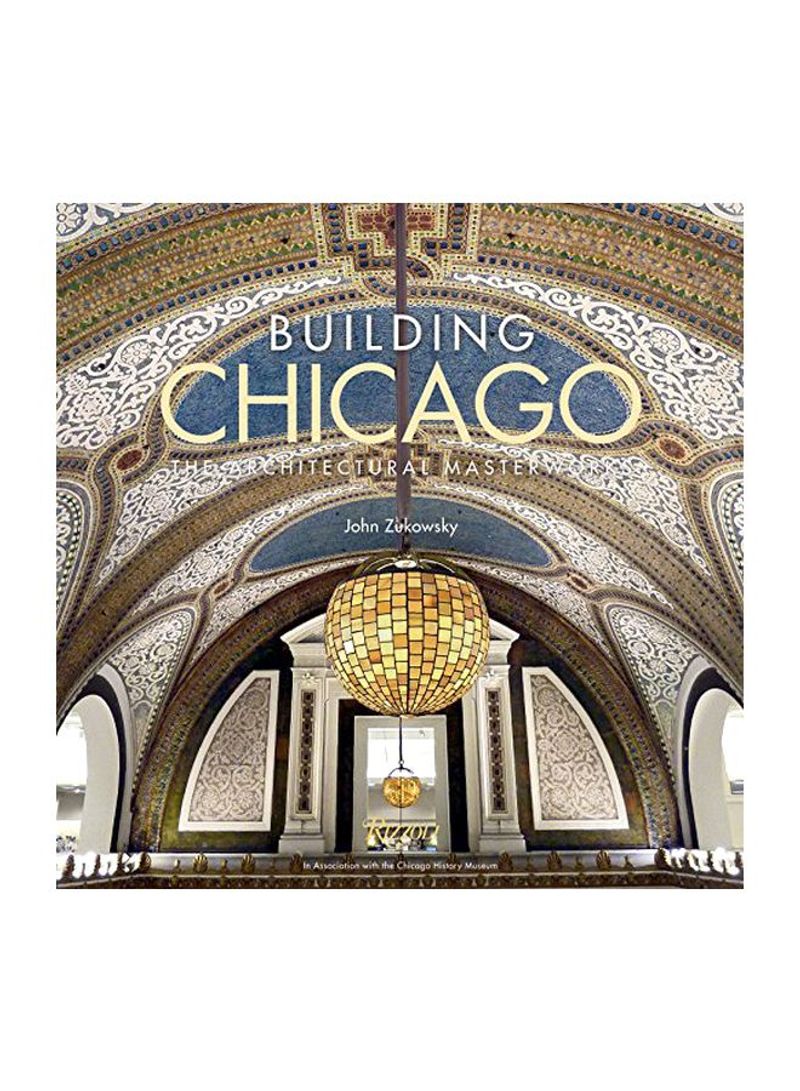 Building Chicago: The Architectural Masterworks Hardcover