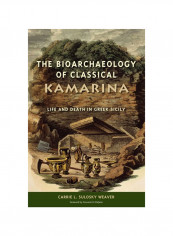 The Bioarchaeology Of Classical Kamarina: Life And Death In Greek Sicily Hardcover