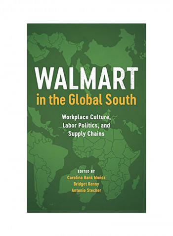Walmart In The Global South: Workplace Culture, Labor Politics, And Supply Chains Hardcover