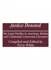 Justice Denoted: The Legal Thriller in American, British, and Continental Courtroom Literature Hardcover English by Terry White