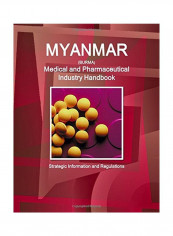 Myanmar (Burma) Medical And Pharmaceutical Industry Handbook: Strategic Information And Regulations Paperback English - 01 Jun 2015