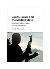 Coups, Rivals, And The Modern State: Why Rural Coalitions Matter In Sub-Saharan Africa Hardcover