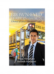 Brown Eyed Leaders Of The Sun : A Portrait Of Latina/o Educational Leaders Hardcover