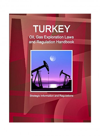 Turkey Oil, Gas Exploration Laws And Regulation Handbook Paperback English - 11 Jul 2015