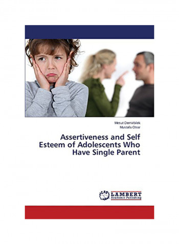 Assertiveness And Self Esteem Of Adolescents Who Have Single Parent Paperback English by Mesut Demirbilek