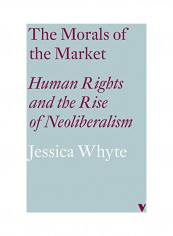The Morals of the Market (Lbe): Human Rights and the Rise of Neoliberalism Hardcover English by Jessica Whyte