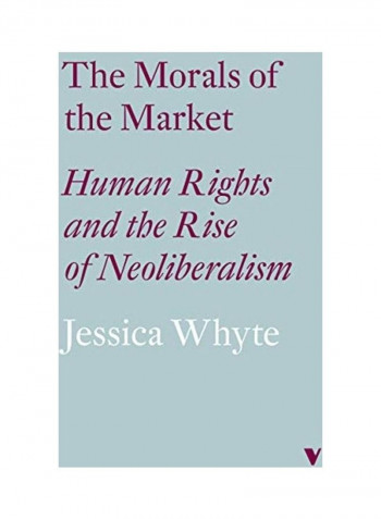 The Morals of the Market (Lbe): Human Rights and the Rise of Neoliberalism Hardcover English by Jessica Whyte