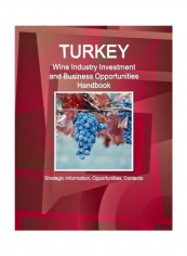 Turkey Wine Industry Investment And Business Opportunities Handbook Paperback English - 19 Jul 2015