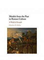 Models From The Past In Roman Culture: A World Of Exempla Hardcover
