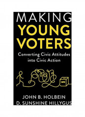 Making Young Voters: Converting Civic Attitudes Into Civic Action Hardcover