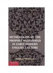 Mythologies Of The Prophet Muhammad In Early Modern English Culture Hardcover