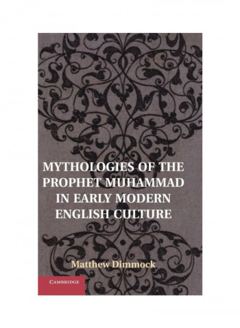 Mythologies Of The Prophet Muhammad In Early Modern English Culture Hardcover