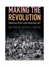 Making The Revolution: Histories Of The Latin American Left Hardcover English by Kevin A. Young