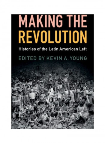 Making The Revolution: Histories Of The Latin American Left Hardcover English by Kevin A. Young
