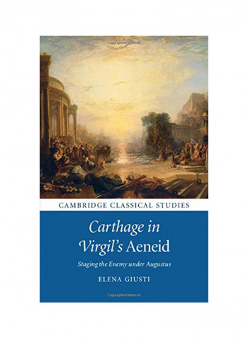 Carthage In Virgil's Aeneid: Staging The Enemy Under Augustus(Cambridge Classical Studies) Hardcover