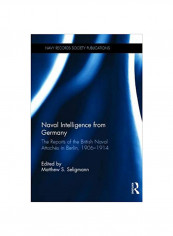 Naval Intelligence From Germany: The Reports Of The British Naval Attaches In Berlin, 1906-1914 Hardcover