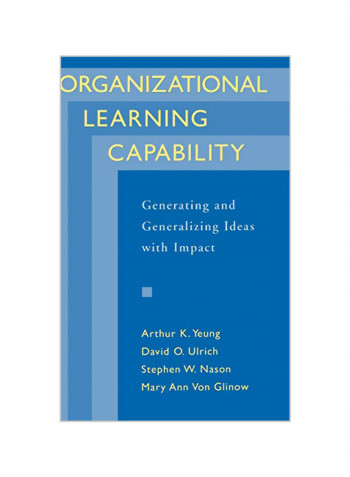 Organizational Learning Capability: Generating and Generalizing Ideas with Impact Hardcover