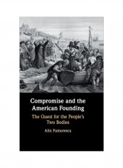 Compromise And The American Founding: The Quest For The People's Two Bodies Hardcover