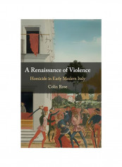 A Renaissance Of Violence: Homicide In Early Modern Italy Hardcover