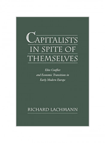 Capitalists in Spite of Themselves: Elite Conflict and Economic Transitions in Early Modern Europe Paperback