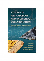 Historical Archaeology And Indigenous Collaboration: Discovering Histories That Have Futures Hardcover