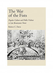 The War Of The Fists: Popular Culture And Public Violence In Late Renaissance Venice Paperback
