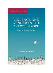 Violence And Gender In The "New" Europe: Islam In German Culture Hardcover