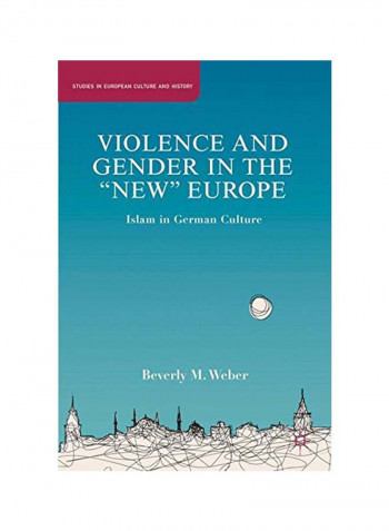 Violence And Gender In The "New" Europe: Islam In German Culture Hardcover