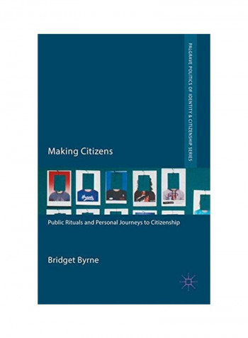 Making Citizens: Public Rituals And Personal Journeys To Citizenship Hardcover