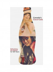 Canada's Coca-cola : Refreshing the Nation For 120 Years Hardcover