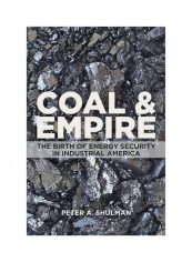 Coal And Empire: The Birth Of Energy Security In Industrial America Hardcover