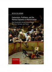 Contestants, Profiteers, And The Political Dynamics Of Marketization : How Shareholders Gained Control Rights In Britain, Germany, And France Hardcover