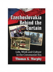 Czechoslovakia Behind The Curtain : Life, Work And Culture In The Communist Era Paperback