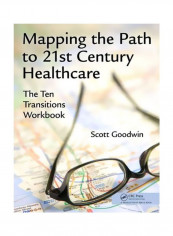 Mapping The Path to 21st Century Healthcare: The Ten Transitions Workbook Paperback