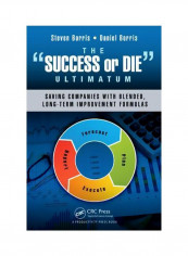 The Success Or Die Ultimatum: Saving Companies With Blended, Long-Term Improvement Formulas Hardcover