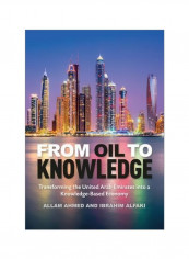 From Oil To Knowledge : Transforming The United Arab Emirates Into A Knowledge-Based Economy Hardcover