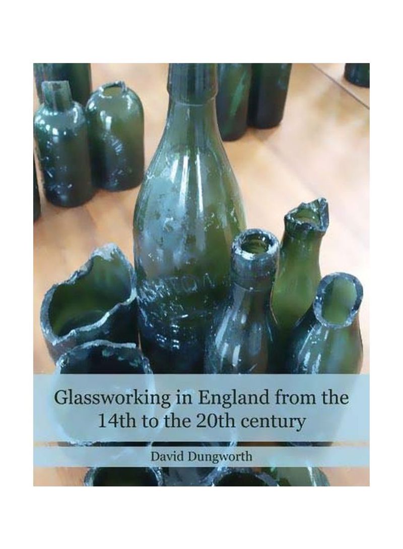 Glassworking In England From The 14th To The 20th Century Hardcover
