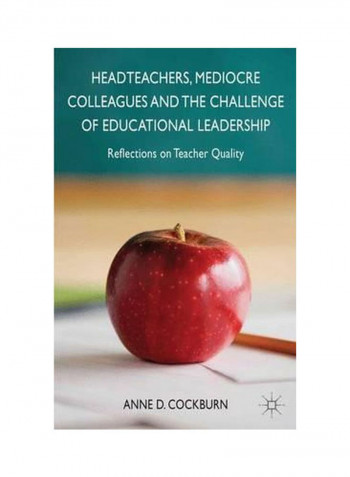 Headteachers, Mediocre Colleagues And The Challenges Of Educational Leadership: Reflections On Teacher Quality Hardcover