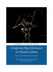 Imagining Reperformance In Ancient Culture: Studies In The Traditions Of Drama And Lyric Hardcover