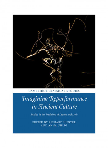 Imagining Reperformance In Ancient Culture: Studies In The Traditions Of Drama And Lyric Hardcover