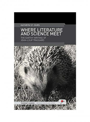 Where Literature And Science Meet : The Earthy Writing Of Jean-Loup Trassard Hardcover