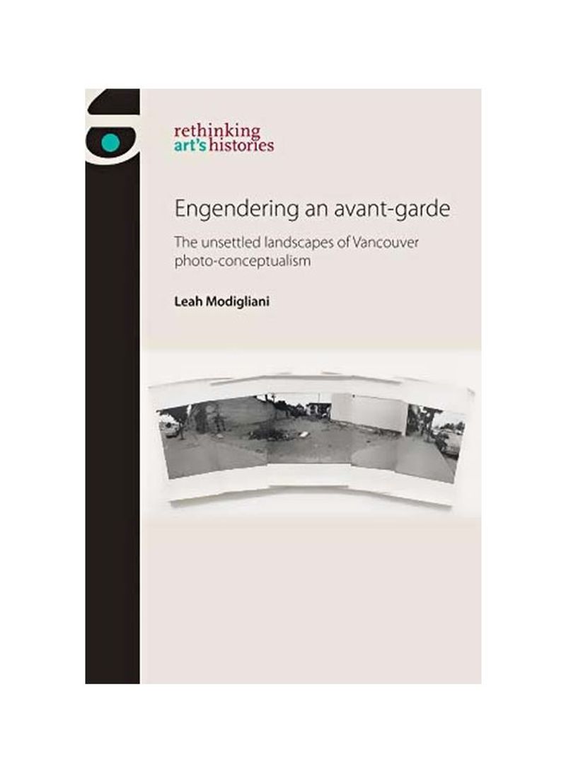 Engendering An Avant-Garden: The Unsettled Lansdcapes Of Vancouver Photo-Conceptualism Hardcover