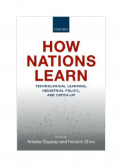 How Nations Learn: Technological Learning, Industrial Policy, And Catch-Up Hardcover