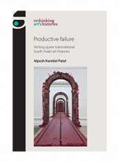 Productive Failure: Writing Queer Transnational South Asian Art Histories Hardcover 1