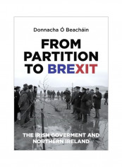 From Partition To Brexit: The Irish Government And Northern Ireland Hardcover